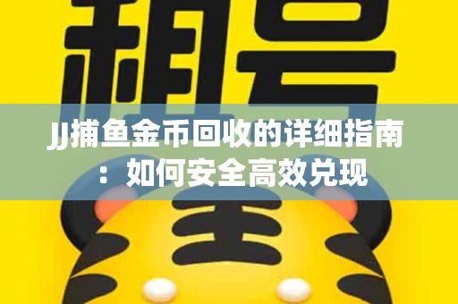 JJ捕鱼金币回收的详细指南：如何安全高效兑现